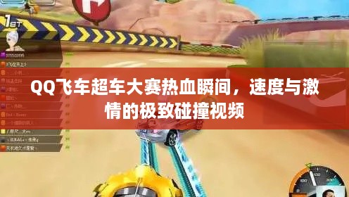 QQ飛車超車大賽熱血瞬間，速度與激情的極致碰撞視頻
