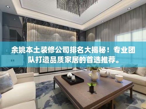 余姚本土裝修公司排名大揭秘！專業(yè)團(tuán)隊(duì)打造品質(zhì)家居的首選推薦。