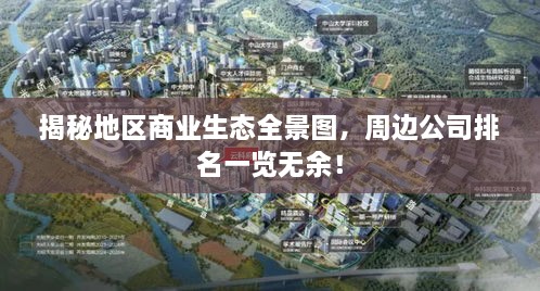 揭秘地區(qū)商業(yè)生態(tài)全景圖，周邊公司排名一覽無余！