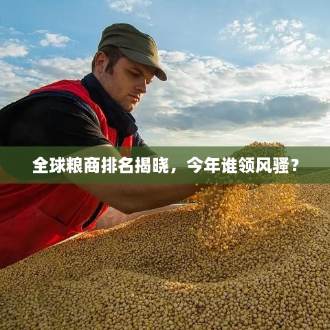 全球糧商排名揭曉，今年誰領風騷？