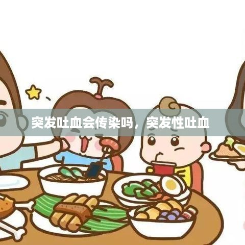 突發(fā)吐血會(huì)傳染嗎，突發(fā)性吐血 