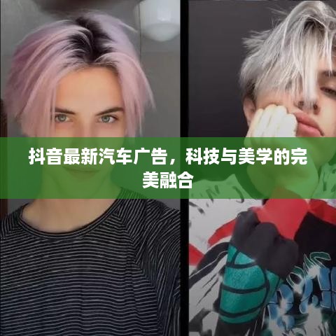 抖音最新汽車廣告，科技與美學(xué)的完美融合