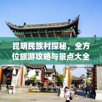 昆明民族村探秘，全方位旅游攻略與景點(diǎn)大全