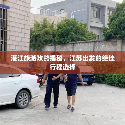 湛江旅游攻略揭秘，江蘇出發(fā)的絕佳行程選擇