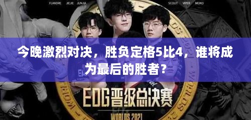 今晚激烈對決，勝負(fù)定格5比4，誰將成為最后的勝者？
