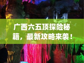 廣西六五頂探險(xiǎn)秘籍，最新攻略來襲！