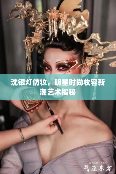 沈銀燈仿妝，明星時(shí)尚妝容新潮藝術(shù)揭秘