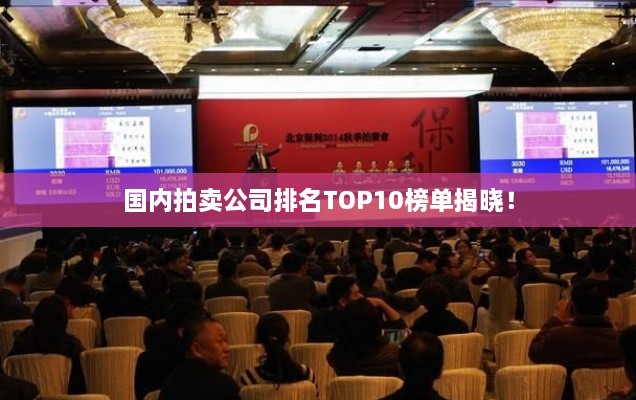 國內(nèi)拍賣公司排名TOP10榜單揭曉！