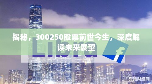 揭秘，300250股票前世今生，深度解讀未來展望