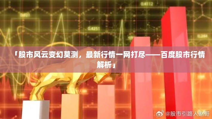 「股市風(fēng)云變幻莫測(cè)，最新行情一網(wǎng)打盡——百度股市行情解析」