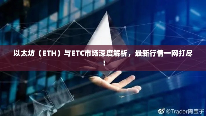 以太坊（ETH）與ETC市場(chǎng)深度解析，最新行情一網(wǎng)打盡！