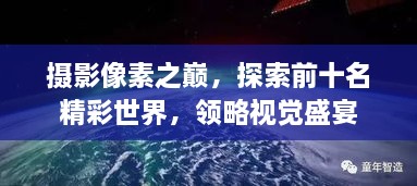 攝影像素之巔，探索前十名精彩世界，領(lǐng)略視覺(jué)盛宴