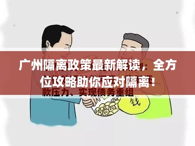 廣州隔離政策最新解讀，全方位攻略助你應(yīng)對隔離！