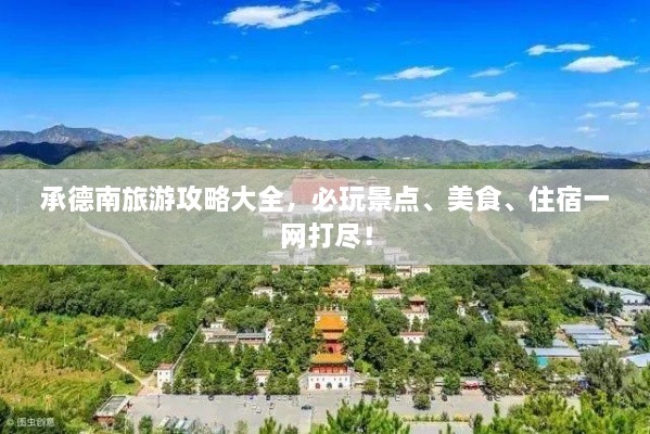 承德南旅游攻略大全，必玩景點(diǎn)、美食、住宿一網(wǎng)打盡！