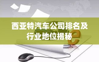 西亞特汽車(chē)公司排名及行業(yè)地位揭秘