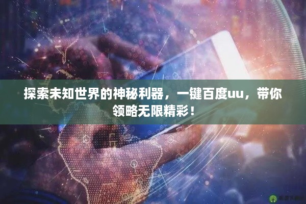 探索未知世界的神秘利器，一鍵百度uu，帶你領略無限精彩！