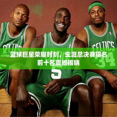籃球巨星榮耀時(shí)刻，生涯總決賽排名前十名震撼揭曉