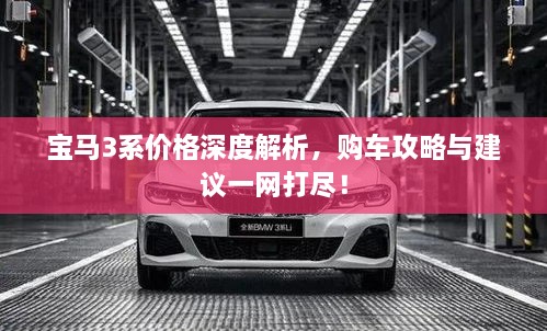 寶馬3系價(jià)格深度解析，購(gòu)車攻略與建議一網(wǎng)打盡！