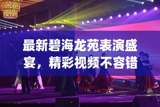 最新碧海龍?jiān)繁硌菔⒀?，精彩視頻不容錯過