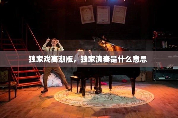 獨家戲高潮版，獨家演奏是什么意思 