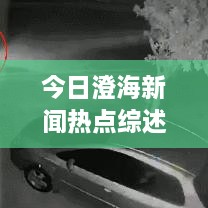 今日澄海新聞熱點(diǎn)綜述，最新消息一網(wǎng)打盡