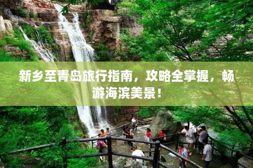 新鄉(xiāng)至青島旅行指南，攻略全掌握，暢游海濱美景！