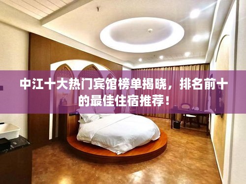 中江十大熱門賓館榜單揭曉，排名前十的最佳住宿推薦！