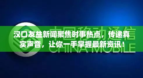 漢口友益新聞聚焦時事熱點，傳遞真實聲音，讓你一手掌握最新資訊！