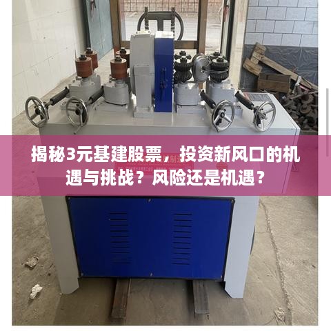 揭秘3元基建股票，投資新風口的機遇與挑戰(zhàn)？風險還是機遇？
