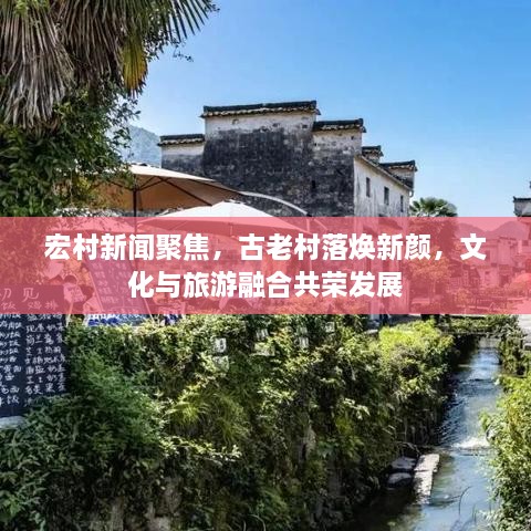 宏村新聞聚焦，古老村落煥新顏，文化與旅游融合共榮發(fā)展