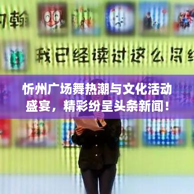 忻州廣場舞熱潮與文化活動盛宴，精彩紛呈頭條新聞！