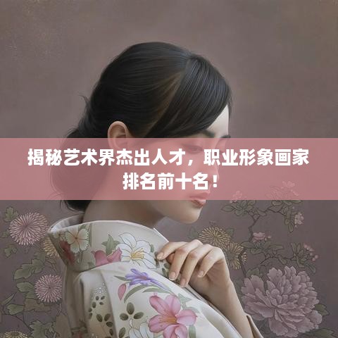 揭秘藝術(shù)界杰出人才，職業(yè)形象畫(huà)家排名前十名！