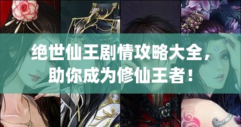 絕世仙王劇情攻略大全，助你成為修仙王者！