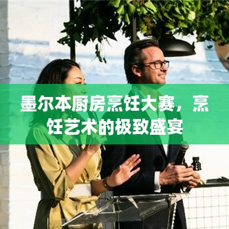 墨爾本廚房烹飪大賽，烹飪藝術(shù)的極致盛宴