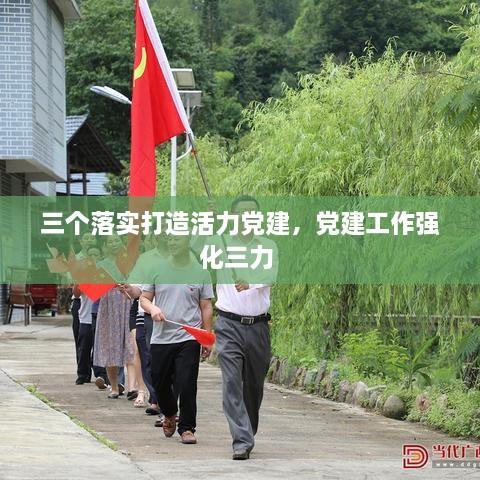 三個落實打造活力黨建，黨建工作強(qiáng)化三力 