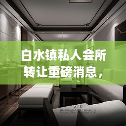 白水鎮(zhèn)私人會所轉讓重磅消息，最新動態(tài)揭秘！