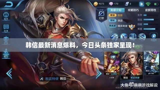 韓信最新消息爆料，今日頭條獨家呈現(xiàn)！