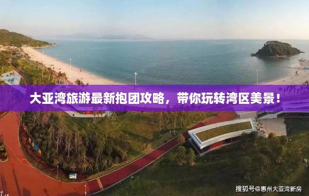 大亞灣旅游最新抱團(tuán)攻略，帶你玩轉(zhuǎn)灣區(qū)美景！