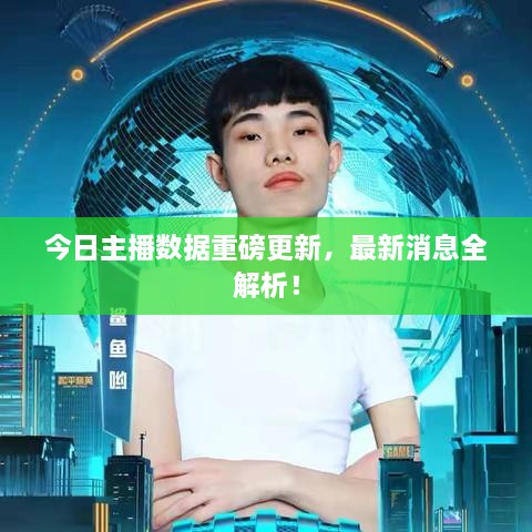 今日主播數(shù)據(jù)重磅更新，最新消息全解析！