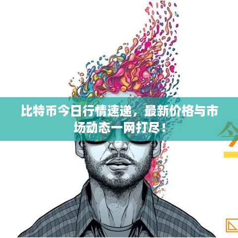 比特幣今日行情速遞，最新價格與市場動態(tài)一網(wǎng)打盡！