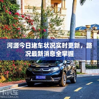 河源今日堵車狀況實時更新，路況最新消息全掌握