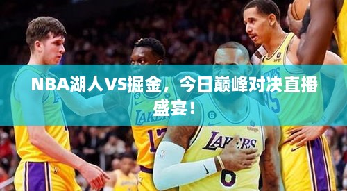 NBA湖人VS掘金，今日巔峰對決直播盛宴！