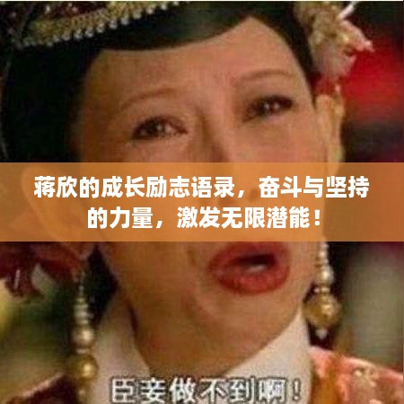 蔣欣的成長勵志語錄，奮斗與堅持的力量，激發(fā)無限潛能！