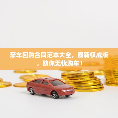 豪車回購合同范本大全，最新權威版，助你無憂購車！