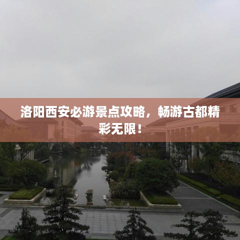 洛陽西安必游景點攻略，暢游古都精彩無限！