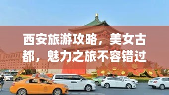 西安旅游攻略，美女古都，魅力之旅不容錯(cuò)過！