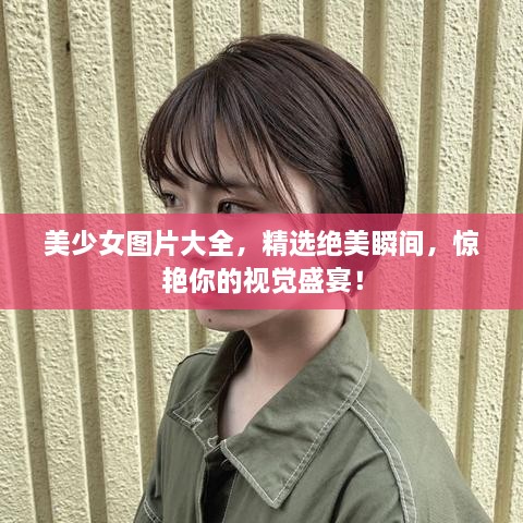 美少女圖片大全，精選絕美瞬間，驚艷你的視覺盛宴！