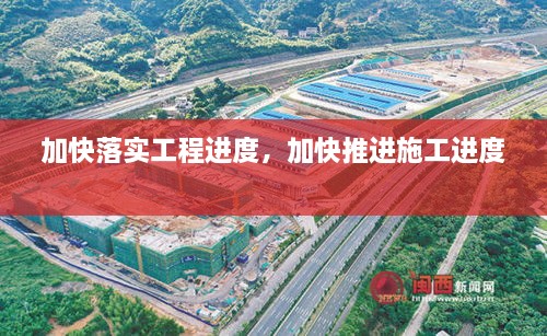 加快落實工程進(jìn)度，加快推進(jìn)施工進(jìn)度 
