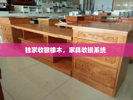 獨(dú)家收銀橡木，家具收銀系統(tǒng) 