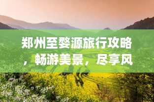 鄭州至婺源旅行攻略，暢游美景，盡享風(fēng)情之旅